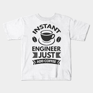 Instant engineer just add Coffee Kids T-Shirt